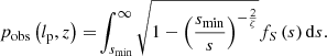 $$ \begin{aligned} p_\mathrm{obs} \left(l_\mathrm{p} ,z\right) =&\int _{s_\mathrm{min} }^\infty \sqrt{1 - \left(\frac{s_\mathrm{min} }{s}\right)^{-\frac{2}{\zeta }}}f_S\left(s\right) \mathrm{d} s. \end{aligned} $$