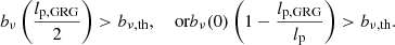 $$ \begin{aligned} b_\nu \left(\frac{l_\mathrm{p,GRG} }{2}\right) > b_{\nu ,\mathrm{th} },\ \ \ \text{ or} b_\nu (0)\left(1 - \frac{l_\mathrm{p,GRG} }{l_\mathrm{p} }\right) > b_{\nu ,\mathrm{th} }. \end{aligned} $$