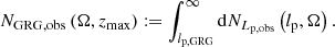$$ \begin{aligned} N_\mathrm{GRG,obs} \left(\Omega ,z_\mathrm{max} \right) := \int _{l_\mathrm{p,GRG} }^\infty \mathrm{d} N_{L_\mathrm{p,obs} }\left(l_\mathrm{p} , \Omega \right). \end{aligned} $$