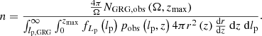 $$ \begin{aligned} n = \frac{\frac{4\pi }{\Omega } N_\mathrm{GRG,obs} \left(\Omega , z_\mathrm{max} \right)}{\int _{l_\mathrm{p,GRG} }^\infty \int _0^{z_\mathrm{max} } f_{L_\mathrm{p} }\left(l_\mathrm{p} \right)p_\mathrm{obs} \left(l_\mathrm{p} ,z\right) 4\pi r^2\left(z\right)\frac{\mathrm{d} r}{\mathrm{d} z}\ \mathrm{d} z\ \mathrm{d} l_\mathrm{p} }. \end{aligned} $$