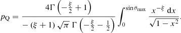 $$ \begin{aligned} p_\mathrm{Q} = \frac{4 \Gamma \left(-\frac{\xi }{2}+1\right)}{-\left(\xi +1\right)\sqrt{\pi }\ \Gamma \left(-\frac{\xi }{2}-\frac{1}{2}\right)}\int _0^{\sin {\theta _\mathrm{max} }}\frac{x^{-\xi }\ \mathrm{d} x}{\sqrt{1-x^2}}. \end{aligned} $$