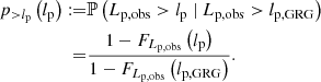 $$ \begin{aligned} p_{>l_\mathrm{p} }\left(l_\mathrm{p} \right) :=&\mathbb{P} \left(L_\mathrm{p,obs} > l_\mathrm{p} \ \vert \ L_\mathrm{p,obs} > l_\mathrm{p, GRG} \right)\nonumber \\ =&\frac{1 - F_{L_\mathrm{p,obs} }\left(l_\mathrm{p} \right)}{1 - F_{L_\mathrm{p,obs} }\left(l_\mathrm{p, GRG} \right)}. \end{aligned} $$