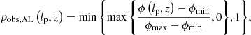 $$ \begin{aligned}&p_\mathrm{obs,AL} \left(l_\mathrm{p} ,z\right) = \min {\left\{ \max {\left\{ \frac{\phi \left(l_\mathrm{p} ,z\right) - \phi _\mathrm{min} }{\phi _\mathrm{max} -\phi _\mathrm{min} }, 0\right\} }, 1\right\} },\end{aligned} $$