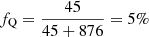 $ f_{\mathrm{Q}} = \frac{45}{45 + 876} = 5\% $