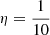 $ \eta = \frac{1}{10} $