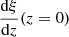 $ \frac{\mathrm{d}\xi}{\mathrm{d}z}(z = 0) $