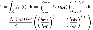 $$ \begin{aligned} 1&= \int _\mathbb{R} f_L\left(l\right)\ \mathrm{d} l = \int _{l_\mathrm{min} }^{l_\mathrm{max} } f_L\left(l_\mathrm{ref} \right)\left(\frac{l}{l_\mathrm{ref} }\right)^\xi \ \mathrm{d} l\nonumber \\&= \frac{f_L\left(l_\mathrm{ref} \right) l_\mathrm{ref} }{\xi + 1} \left(\left(\frac{l_\mathrm{max} }{l_\mathrm{ref} }\right)^{\xi + 1} - \left(\frac{l_\mathrm{min} }{l_\mathrm{ref} }\right)^{\xi + 1}\right). \end{aligned} $$