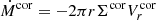 $ \dot M^{\mathrm{cor}} = -2\pi r\Sigma^{\mathrm{cor}} V_r^{\mathrm{cor}} $