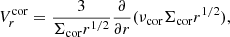 $$ \begin{aligned} V_{r}^\mathrm{cor} = \frac{3}{\Sigma _{\rm cor}r^{1/2}}\frac{\partial }{\partial r}(\nu _{\rm cor}\Sigma _{\rm cor}r^{1/2}), \end{aligned} $$