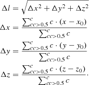$$ \begin{aligned} \Delta l&=\sqrt{\Delta x^2+\Delta { y}^2+\Delta z^2} \nonumber \\ \Delta x&=\frac{\sum _{cc>0.5}^cc \cdot (x-x_0)}{\sum _{cc>0.5}^cc} \nonumber \\ \Delta { y}&=\frac{\sum _{cc>0.5}^cc \cdot ({ y}-{ y}_0)}{\sum _{cc>0.5}^cc} \nonumber \\ \Delta z&=\frac{\sum _{cc>0.5}^cc \cdot (z-z_0)}{\sum _{cc>0.5}^cc}\cdot \end{aligned} $$