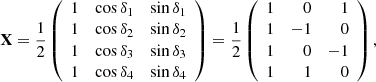 $$ \begin{aligned} \mathbf X = \frac{1}{2} \left(\begin{array}{lll} 1&\cos {\delta _1}&\sin {\delta _1} \\ 1&\cos {\delta _2}&\sin {\delta _2} \\ 1&\cos {\delta _3}&\sin {\delta _3} \\ 1&\cos {\delta _4}&\sin {\delta _4} \end{array}\right) = \frac{1}{2} \left(\begin{array}{lrr} 1&0&1 \\ 1&-1&0 \\ 1&0&-1 \\ 1&1&0 \end{array}\right), \end{aligned} $$