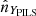 $ \hat{n}_{Y_{\mathrm{PILS}}} $