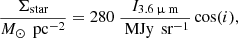 $$ \begin{aligned} \frac{\Sigma _\text{star}}{{M}_\odot \, \text{ pc}^{-2}}= 280 \ \frac{{I}_{3.6\,\upmu \text{ m}}}{\text{ MJy} \, \text{ sr}^{-1}}\cos (i), \end{aligned} $$