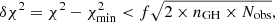 $$ \begin{aligned} \delta \chi ^2 = \chi ^2-\chi ^{2}_{\mathrm{min} } < f \sqrt{2\times n_{\mathrm{GH} } \times N_{\mathrm{obs} }}, \end{aligned} $$