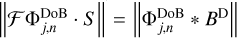 $\left\| {{\cal F}{\rm{\Phi }}_{j,n}^{{\rm{DoB}}} \cdot S} \right\| = \left\| {{\rm{\Phi }}_{j,n}^{{\rm{DoB}}} * {B^D}} \right\|$
