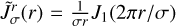 $\tilde J_\sigma ^r\left( r \right) = {1 \over {\sigma r}}{J_1}\left( {{{2\pi r} \mathord{\left/ {\vphantom {{2\pi r} \sigma }} \right. \kern-\nulldelimiterspace} \sigma }} \right)$