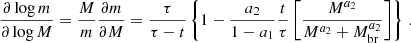 $$ \begin{aligned} \frac{{\partial } \log m}{{\partial } \log M} =\frac{M}{m} \frac{{\partial } m}{{\partial } M} = \frac{\tau }{\tau -t} \left\{ 1 - \frac{a_2}{1-a_1} \frac{t}{\tau } \left[ \frac{M^{a_2}}{M^{a_2} + M^{a_2}_{\rm br}} \right] \right\} \,. \end{aligned} $$