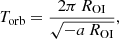 $$ \begin{aligned} T_\mathrm{orb} = \frac{2\pi \,R_\mathrm{OI} }{\sqrt{-a\,R_\mathrm{OI} }}, \end{aligned} $$
