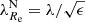 $ \lambda_{R_{\mathrm{e}}}^{\mathrm{N}} = \lambda/\sqrt{\epsilon} $