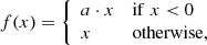 $$ \begin{aligned} f(x)= {\left\{ \begin{array}{ll} a \cdot x&\mathrm{if}\;x < 0 \\ x&\mathrm{otherwise}, \end{array}\right.} \end{aligned} $$