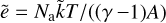 $\tilde e = {{{N_{\rm{a}}}\tilde kT} \mathord{\left/ {\vphantom {{{N_{\rm{a}}}\tilde kT} {\left( {\left( {\gamma - 1} \right)A} \right)}}} \right. \kern-\nulldelimiterspace} {\left( {\left( {\gamma - 1} \right)A} \right)}}$