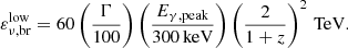 $$ \begin{aligned} \varepsilon _{\nu ,\mathrm {br}}^\mathrm{low} = 60\left(\frac{\Gamma }{100}\right)\left(\frac{E_{\gamma ,\mathrm{peak}}}{300\,\mathrm{keV}}\right)\left(\frac{2}{1+z}\right)^2\,\mathrm{TeV}. \end{aligned} $$