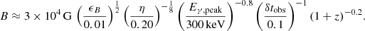 $$ \begin{aligned} B \approx 3 \times 10^{4} \, \mathrm{G} \, \left(\frac{\epsilon _{B}}{0.01}\right)^{\frac{1}{2}} \left(\frac{\eta }{0.20}\right)^{-\frac{1}{8}} \left(\frac{E_{\gamma ,\mathrm{peak}}}{\mathrm{300\,keV}}\right)^{-0.8} \left(\frac{\delta t_{\rm obs}}{0.1}\right)^{-1} (1+z)^{-0.2}. \end{aligned} $$