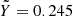 $ {\tilde{Y}}=0.245 $