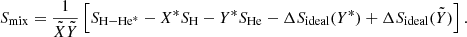 $$ \begin{aligned} S_{\rm mix} = \frac{1}{\tilde{X}\tilde{Y}}\left[ S_{\rm H-He^*} - X^*S_{\rm H} - Y^*S_{\rm He} - \Delta S_{\rm ideal}(Y^*) + \Delta S_{\rm ideal}(\tilde{Y}) \right]. \end{aligned} $$