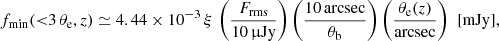 $$ \begin{aligned} f_{\rm min}({ < }3\,\theta _{\rm e},z) \simeq 4.44 \times 10^{-3}\, \xi \, \left(\frac{{F_{\rm rms}}}{10\,\upmu \mathrm{Jy}}\right) \left(\frac{10\,\mathrm{arcsec}}{\theta _{\rm b}}\right) \left(\frac{\theta _{\rm e}(z)}{{\mathrm{arcsec}}}\right)\,\, [\mathrm{mJy}], \end{aligned} $$