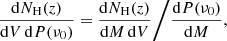 $$ \begin{aligned} {\mathrm{d}N_{\rm H}(z)\over {\mathrm{d}V\,\mathrm{d}P(\nu _0)}} = {\mathrm{d}N_{\rm H}(z)\over {\mathrm{d}M\,\mathrm{d}V}}\bigg / {\mathrm{d}P(\nu _0)\over \mathrm{d}M}, \end{aligned} $$
