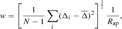 $$ \begin{aligned} { w} = \left[\frac{1}{N-1}\sum _i(\Delta _i-\overline{\Delta })^2 \right]^{\frac{1}{2}}\frac{1}{R_{\rm ap}}, \end{aligned} $$