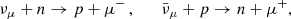$$ \begin{aligned} \nu _\mu + n \rightarrow p + \mu ^- \, , \qquad \bar{\nu }_\mu + p \rightarrow n + \mu ^{+} , \end{aligned} $$