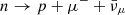 $ n \rightarrow p + \mu^{-} + \bar{\nu}_\mu $