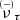 $ \overset{\scriptscriptstyle(-)}{\nu}_\tau $