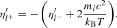 $$ \begin{aligned} \eta^\prime _{l^+} = - \left( \eta^\prime _{l^-} + 2 \dfrac{m_l c^2 }{k_{\rm B} T} \right)\!. \end{aligned} $$