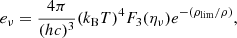 $$ \begin{aligned} e_{\nu } = \dfrac{4 \pi }{(hc)^3} (k_{\rm B} T)^4 F_3(\eta _{\nu }) e^{-(\rho _{\rm lim}/\rho )}, \end{aligned} $$