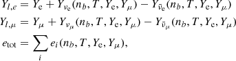 $$ \begin{aligned} Y_{l,e}&= Y_{\mathrm{e}} + Y_{\nu _{\rm e}} (n_b, T, Y_{\rm e}, Y_\mu ) - Y_{\bar{\nu }_{\rm e}} (n_b, T, Y_{\rm e}, Y_\mu )\nonumber \\ Y_{l,\mu }&= Y_{\mu }+ Y_{\nu _{\mu }} (n_b, T, Y_{\rm e}, Y_\mu ) - Y_{\bar{\nu }_{\mu }} (n_b, T, Y_{\rm e}, Y_\mu ) \\ e_{\mathrm{tot}}&= \sum _{i} e_i (n_b, T, Y_{\rm e}, Y_\mu ) ,\nonumber \end{aligned} $$