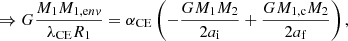 $$ \begin{aligned}&\Rightarrow G\frac{M_{1}M_{1, \mathrm env}}{\lambda _{\rm CE} R_{1}} = \alpha _{\rm CE} \left(-\frac{GM_{1}M_{2}}{2a_{\rm i}} + \frac{GM_{1,\mathrm c}M_{2}}{2a_{\rm f}}\right), \end{aligned} $$