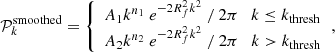 $$ \begin{aligned} \mathcal{P} _k^{\mathrm{smoothed}} = {\left\{ \begin{array}{ll} A_1 k^{n_1}\ e^{-2R_f^2k^2}\ /\ 2\pi \quad k\le k_{\mathrm{thresh}} \\ A_2 k^{n_2}\ e^{-2R_f^2k^2}\ /\ 2\pi \quad k> k_{\mathrm{thresh}} \\ \end{array}\right.}, \end{aligned} $$