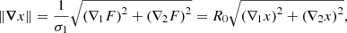$$ \begin{aligned} \Vert \boldsymbol{\nabla } x \Vert = \frac{1}{\sigma _1} \sqrt{\left(\nabla _1 F\right)^2+\left(\nabla _2 F\right)^2} = R_0 \sqrt{\left(\nabla _1 x\right)^2+\left(\nabla _2 x\right)^2}, \end{aligned} $$