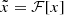 $ \tilde{x} = \mathcal{F}[x] $