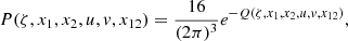 $$ \begin{aligned} P(\zeta ,x_1,x_2,u,{ v},x_{12}) = \frac{16}{(2\pi )^3} e^{-Q(\zeta ,x_1,x_2,u,{ v},x_{12})}, \end{aligned} $$