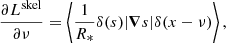$$ \begin{aligned} \frac{\partial L^{\mathrm{skel}}}{\partial \nu } = \left< \frac{1}{R_*} \delta (s) |\boldsymbol{\nabla } s| \delta (x-\nu ) \right>, \end{aligned} $$