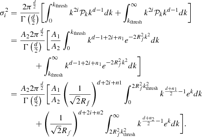 $$ \begin{aligned} \begin{aligned} \sigma _i^2&= \frac{ 2\pi ^{\frac{d}{2}} }{ \Gamma \left(\frac{d}{2}\right) } \Biggl [ \int _0^{k_{\mathrm{thresh}}} k^{2i} \mathcal{P} _k k^{d-1} dk + \int _{k_{\mathrm{thresh}}}^\infty k^{2i} \mathcal{P} _k k^{d-1} dk \Biggr ] \\&= \frac{ A_2 2\pi ^{\frac{d}{2}} }{ \Gamma \left(\frac{d}{2}\right) } \Biggl [ \frac{A_1}{A_2} \int _0^{k_{\mathrm{thresh}}} k^{d-1+2i+n_1} e^{-2R_f^2k^2} dk \\&\qquad \qquad + \int _{k_{\mathrm{thresh}}}^\infty k^{d-1+2i+n_1} e^{-2R_f^2k^2} dk \Biggr ] \\&= \frac{ A_2 2\pi ^{\frac{d}{2}} }{ \Gamma \left(\frac{d}{2}\right) } \Biggl [ \frac{A_1}{A_2} \left(\frac{1}{\sqrt{2}R_f}\right)^{d+2i+n1} \int _0^{2R_f^2k_{\mathrm{thresh}}^2} k^{\frac{d+n_1}{2}-1} e^k dk \\&\qquad \qquad + \left(\frac{1}{\sqrt{2}R_f}\right)^{d+2i+n2} \int _{2R_f^2k_{\mathrm{thresh}}^2}^\infty k^{\frac{d+n_2}{2}-1} e^k dk \Biggr ]. \\ \end{aligned} \end{aligned} $$