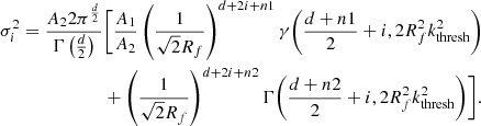 $$ \begin{aligned} \begin{aligned} \sigma _i^2 = \frac{ A_2 2\pi ^{\frac{d}{2}} }{ \Gamma \left(\frac{d}{2}\right) }&\Biggl [ \frac{A_1}{A_2} \left(\frac{1}{\sqrt{2}R_f}\right)^{d+2i+n1} \gamma \Biggl (\frac{d+n1}{2}+i, 2R_f^2k_{\mathrm{thresh}}^2\Biggr ) \\&+ \left(\frac{1}{\sqrt{2}R_f}\right)^{d+2i+n2} \Gamma \Biggl (\frac{d+n2}{2}+i, 2R_f^2k_{\mathrm{thresh}}^2\Biggr ) \Biggr ]. \end{aligned} \end{aligned} $$