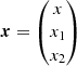 $ \boldsymbol{x} = {\left(\begin{matrix}x\\x_1\\x_2\end{matrix}\right)} $