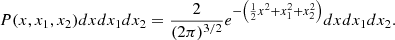 $$ \begin{aligned} P(x,x_1,x_2)dxdx_1dx_2 = \frac{2}{(2\pi )^{3/2}} e^{-\left(\frac{1}{2} x^2 + x_1^2 + x_2^2\right)} dxdx_1dx_2. \end{aligned} $$