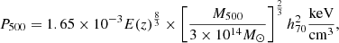 $$ \begin{aligned} {P_{500}}=1.65\times 10^{-3}E(z)^\frac{8}{3}\times \left[ \frac{{M_{500}}}{3\times 10^{14}{M_{\odot }}}\right]^\frac{2}{3}h_{70}^2\frac{\mathrm{keV}}{\mathrm{cm}^{3}}, \end{aligned} $$