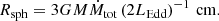 $$ \begin{aligned} R_\text{sph} = 3GM\dot{M}_\text{tot} \left(2 L_\text{Edd}\right)^{-1} \,\mathrm{cm.} \end{aligned} $$